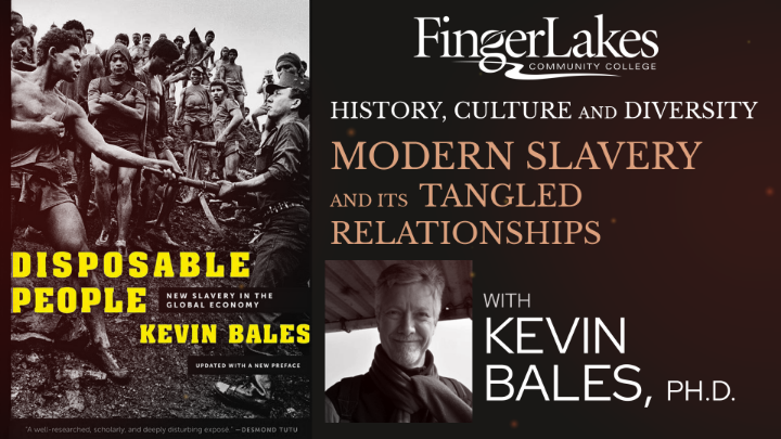 An advertisement for a presentation by Kevin Bales, Ph.D., at Finger Lakes Community College titled "Modern Slavery and its Tangled Relationships." It features his portrait and the cover of his book, Disposable People: New Slavery in the Global Economy.d its Tangled Relationships" featuring guest speaker Kevin Bales, Ph.D.