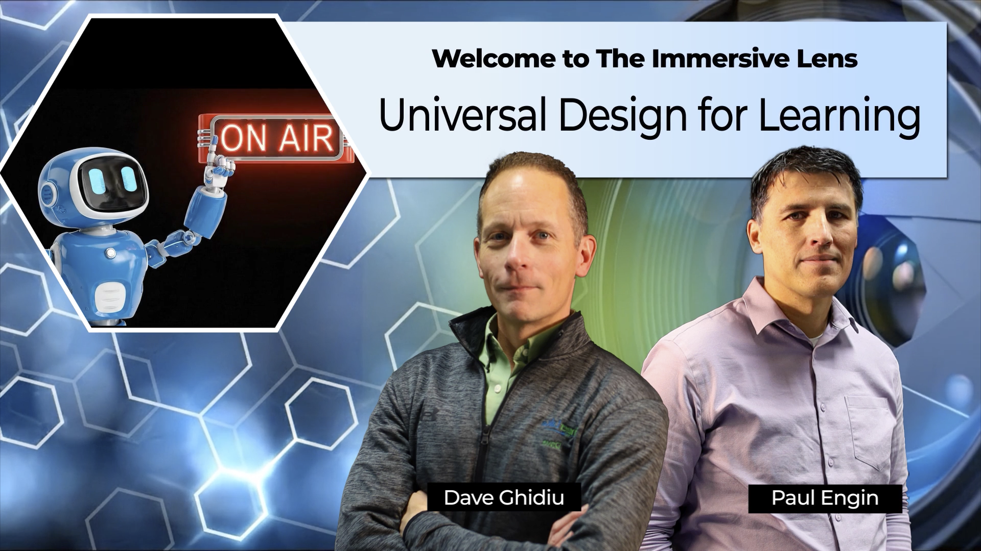 Graphic with text: "Welcome to The Immersive Lens - Universal Design for Learning." Includes photos and name labels for Dave Ghidiu and Paul Engin. A top-left hexagonal inset shows a blue robot pointing to an ON AIR sign.